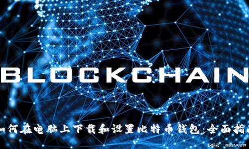 如何在电脑上下载和设置比特币钱包：全面指南